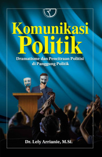 Komunikasi Politik: Dramatisme Dan Pencitraan Politisi Di Panggung Politik