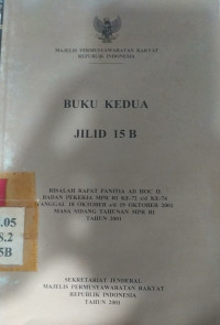 Buku kedua jilid 15B: risalah rapat panitia ad hoc II badan pekerja MPR RI ke-72 s/d ke-74 tanggal 18 OKTOBER s/d 19 OKTOBER 2001 masa sidang tahunan MPR RI tahun 2001