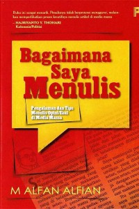 Bagaimana saya menulis : pengalaman dan tips menulis opini/esai di media massa