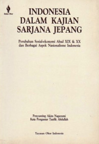 Indonesia Dalam Kajian Sarjana Jepang : Perubahan Sosial Ekonomi Abad XIX & XX dan Berbagai Aspek Nasionalisme Indonesia