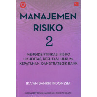 Manajemen risiko 2 : mengidentifikasi risiko likuiditas, reputasi, hukum, kepatuhan dan strategik bank : modul sertifikasi manajemen risiko tingkat II