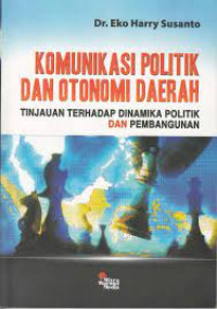 Komunikasi Politik dan Otonomi Daerah Tinjauan Terhadap Dinamika Politik dan Pembangunan