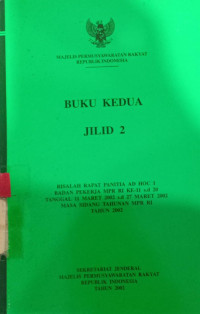 Buku kedua jilid 2 : Risalah rapat panitia AD HOC 1 badan pekerja MPR RI ke-11 s.d 20 tanggal 11 maret 2002 s.d 27 maret 2002 masa sidang tahunan MPR RI tahun 2002