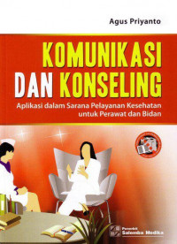 Komunikasi dan konseling : Aplikasi dalam sarana pelayanan kesehatan untuk perawat dan bidan