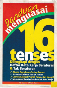 Panduan menguasai 16 tenses : dilengkapi dengan daftar kata kerja beraturan & tak beraturan