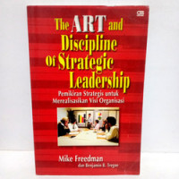 The Art and Discipline of Strategic Leadership : Pemikiran Strategis untuk Merealisasikan Visi Organisasi