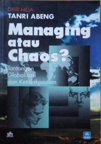 Dari meja Tanri Abeng managing atau chaos ? : tantangan globalisasi dan ketidakpastian