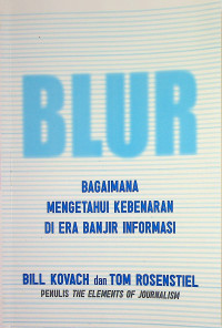 Blur ; bagaimana mengetahui kebeneran di era banjir informasi