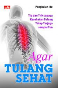 Agar tulang sehat : tip dan trik supaya kesehatan tulang tetap terjaga sampai tua