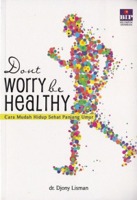 Dont worry be healthy : Cara mudah hidup sehat panjang umur