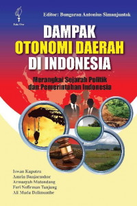 Dampak otonomi daerah di Indonesia : merangkai sejarah politik dan pemerintahan Indonesia