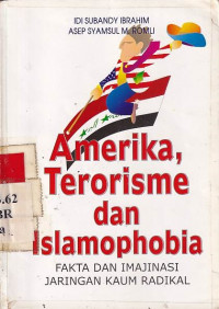 Amerika, terorisme dan Islamophobia : fakta dan imajinasi jaringan kaum radikal