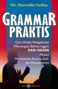 Grammar praktis : cara mudah mengakuisisi (memungut) bahasa Inggris dari dasar melalui pemahaman konsep, soal dan penjelasannya