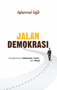 Jalan Demokrasi : Pengalaman Indonesia, Turko, dan Mesir