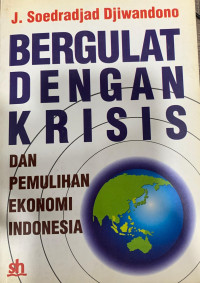 Bergulat Dengan Krisis : Dan Pemulihan Ekonomi Indonesia