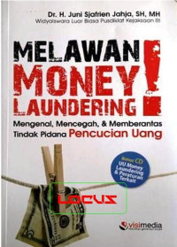 Melawan money laundering ! mengenal, mencegah, dan memberantas tindak pidana pencucian uang