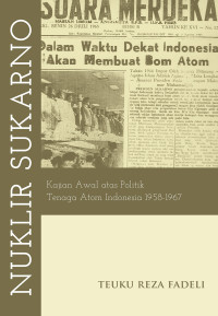 Nuklir Sukarno: Kajian Awal atas Politik Tenaga Atom Indonesia 1958-1967