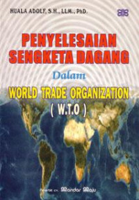 Penyelesaian sengketa dagang dalam world trade organization (W.T.O)