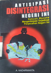 Antisipasi disintegrasi negeri ini : sebuah wacana mengantisipasi terjadinya perpecahan negeri ini