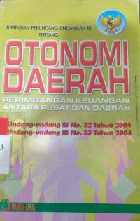 Otonomi daerah : perimbangan keuangan antara pusat dan daerah : Undang-undang RI No. 32 dan 33 Tahun 2004