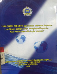 Diplomasi ekonomi : optimalisasi instrumen kerjasama luar negeri sebagai upaya peningkatan ekspor dan arus masuk investasi asing ke Indonesia