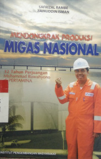 Mendongkrak produksi migas nasional : 32 tahun perjuangan Muhammad Ruwahyono di Pertamina