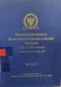 Proses pembahasan rancangan undang-undang tentang lalu lintas dan angkutan jalan (buku 3)