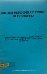 Sistem Pendidikan Tinggi di Indonesia : Materi penataran P4 pola 45 Jam terpadu bagi mahasiswa baru di Perguruan Tinggi se Indonesia