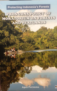 Protecting Indonesia's Forests : Pros-cons Policy Monatorium on Forests and Peatlands