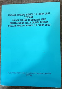 Undang-Undang Nomor 15 Tahun 2002 Tentang Tindak Pidana Pencucian Uang Sebagaimana Telah Diubah Dengan Undang-Undang Nomor 25 Tahun 2003