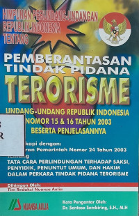 Himpunan Perundang-Undangan Republik Indonesia Tentang Pemberantasan Tindak Pidana Terorisme : Undang-Undang RI Nomor 15 & 16 Tahun 2003