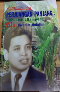 Nyak Beurahim Utoh  Perjuangan Panjang : Aneumiet Gampong 80 thn ibbrahim abdullah