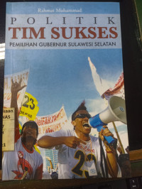 Politik Tim Sukses ; pemilihan gubernur sulawesi selatan