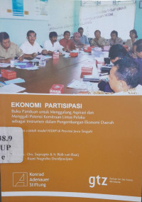 Ekonomi partisipasi : buku panduan untuk menggalang aspirasi dan potensi kemitraan lintas pelaku sebagai instrumen dalam pengembangan ekonomi daerah