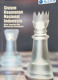 Sistem Keamanan Nasional Indonesia : Aktor, Regulasi dan Mekanisme Koordinasi