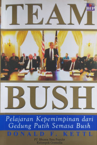 Team Bush : pelajaran kepemimpinan dari gedung putih semasa Bush