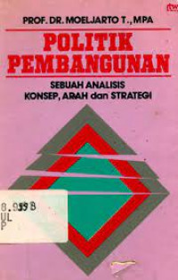 Politik pembangunan : sebuah analisis konsep, arah dan strategi