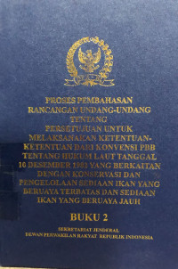 Proses pembahasan rancangan undang-undang tentang Persetujuan untuk Melaksanakann Ketentuan -Ketentuan Dari Konvensi PBB tentang Hukum Laut Tanggal 10 Desember 1982 Yang Berkaitan dengan Konservasi dan Pengelolaan Sediaan Ikan Yang Berupaya Terbatas dan Sediaan Ikan Yang Beruaya Jauh (Buku 2)