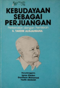 Kebudayaan sebagai perjuangan : perkenalan dengan pemikiran S. Takdir Alisjahbana