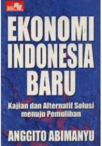 Ekonomi Indonesia baru : kajian dan alternatif solusi menuju pemulihan