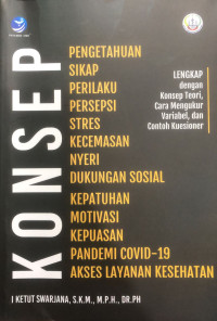 Konsep pengetahuan, sikap, perilaku, persepsi, stress, kecemasan, nyeri, dukungan sosial, kepatuhan, motivasi, kepuasan, pandemi covid-19, akses layanan kesehatan - lengkap dengan konsep teori, cara mengukur variabel, dan contoh kuesioner