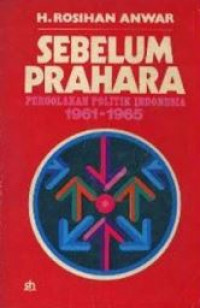 Sebelum prahara : pergolakan politik Indonesia  1961-1965