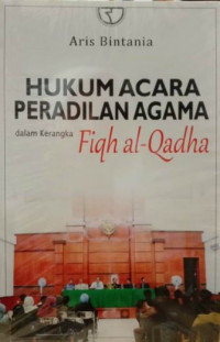 Hukum acara peradilan agama dalam kerangka Fiqh al-Qadha