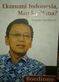 Ekonomi Indonesia, mau ke mana ? : kumpulan esai ekonomi