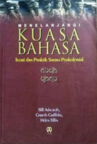 Menelanjangi kuasa bahasa: teori dan praktik sastra poskolonial