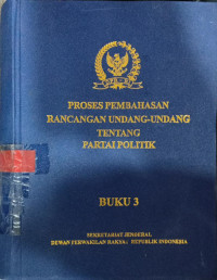 Proses pembahasan rancangan undang-undang tentang partai politik (buku 3)