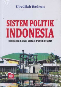 Sistem Politik Indonesia : Kritik dan Solusi Sistem Politik Efektif