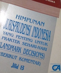 Himpunan jurisprudensi indonesia yang penting untuk praktek sehari-hari (Landmark decisions) (Berikut komentar) (Jilid 13)