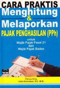 Cara praktis menghitung & melaporkan pajak penghasilan (PPh) untuk wajib pajak pasal 21 dan wajib pajak badan