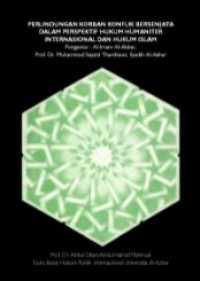 Perlindungan korban konflik bersenjata dalam perspektif hukum humaniter internasional dan hukum islam